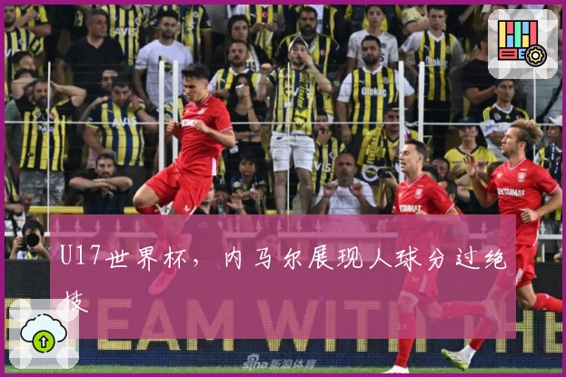 U17世界杯，内马尔展现人球分过绝技